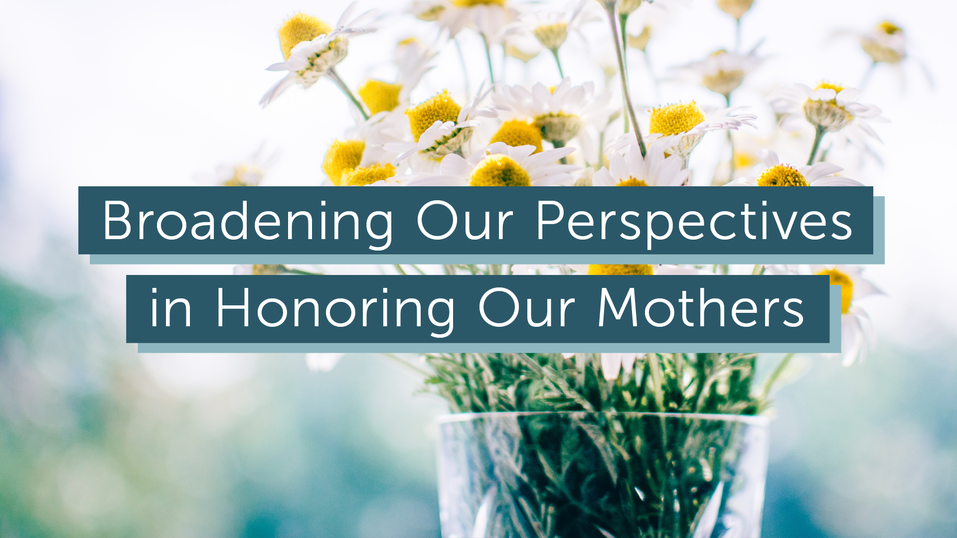 Broadening Our Perspectives in Honoring Our Mothers